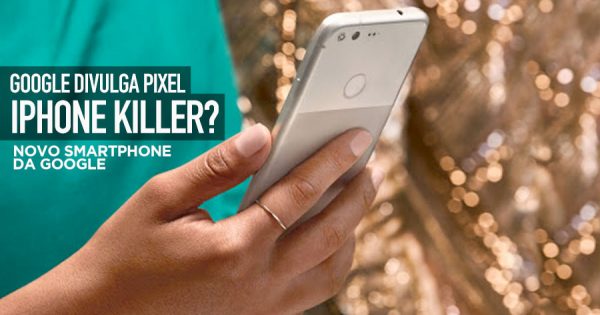 iPhone Killer? Google revela PIXEL, o seu novo Smartphone