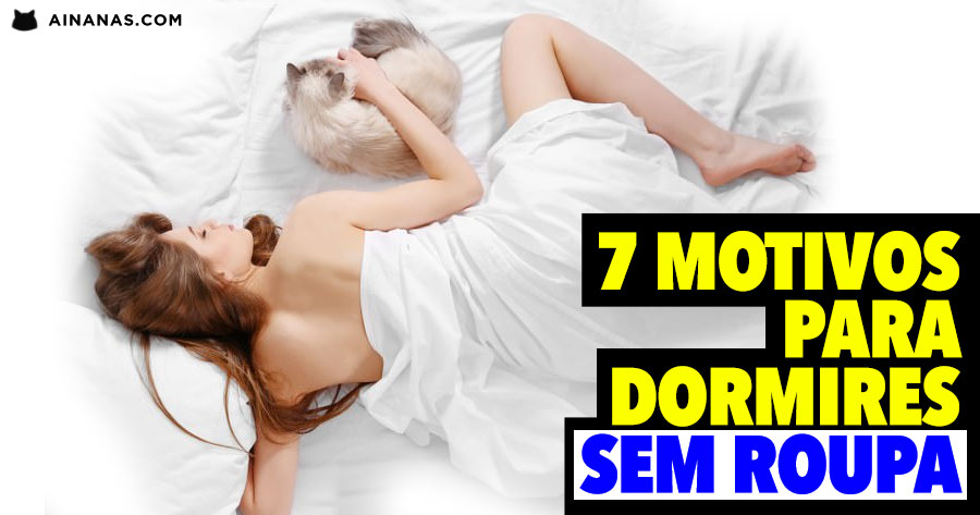 7 MOTIVOS para dormires sem roupa